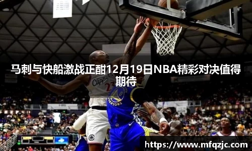 马刺与快船激战正酣12月19日NBA精彩对决值得期待